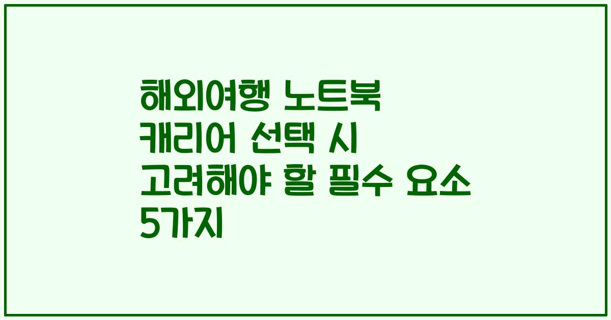 해외여행 노트북 캐리어 선택 시 고려해야 할 필수 요소 5가지