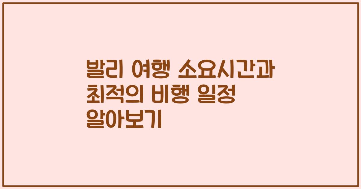 발리 여행 소요시간과 최적의 비행 일정 알아보기
