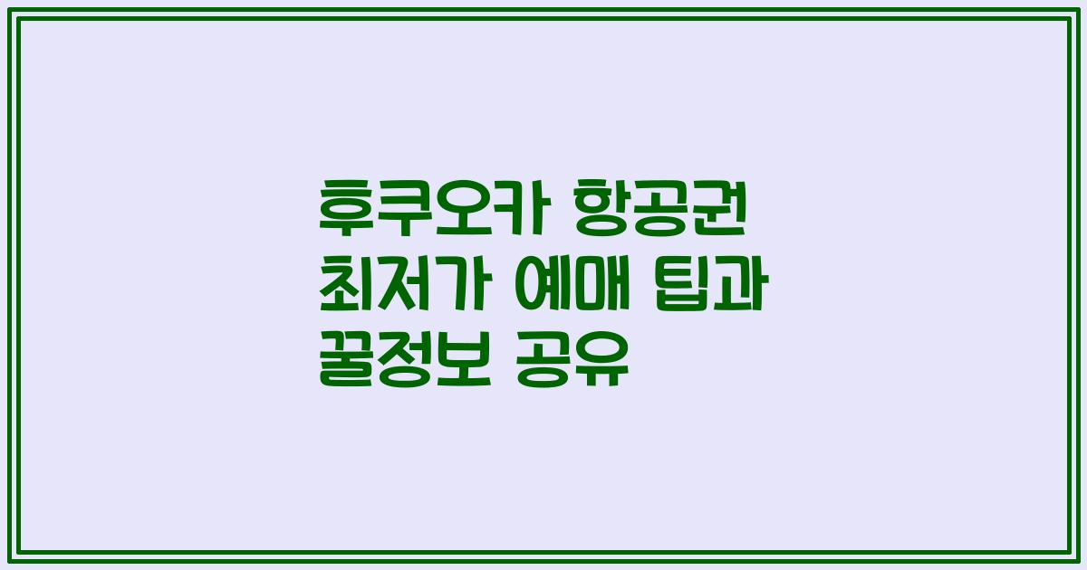 후쿠오카 항공권 최저가 예매 팁과 꿀정보 공유
