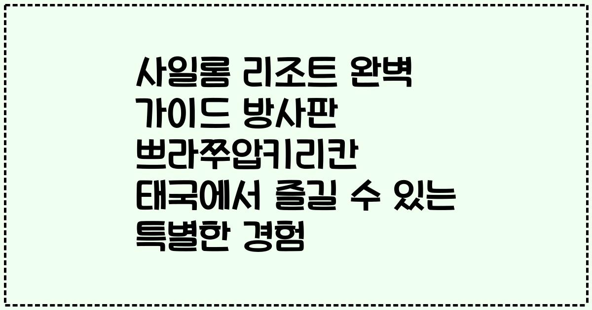 사일롬 리조트 완벽 가이드 방사판 쁘라쭈압키리칸 태국에서 즐길 수 있는 특별한 경험
