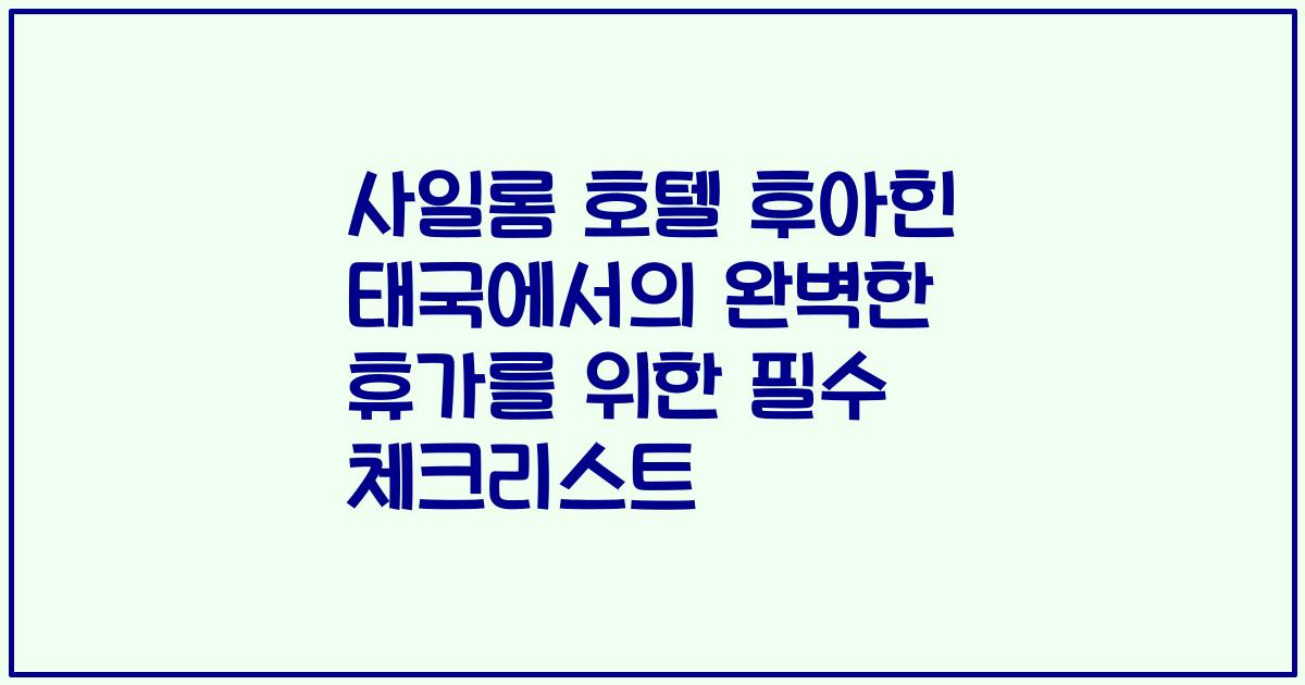 사일롬 호텔 후아힌 태국에서의 완벽한 휴가를 위한 필수 체크리스트