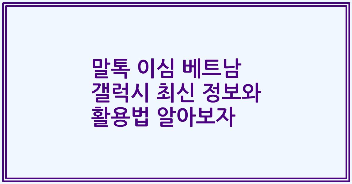 말톡 이심 베트남 갤럭시 최신 정보와 활용법 알아보자