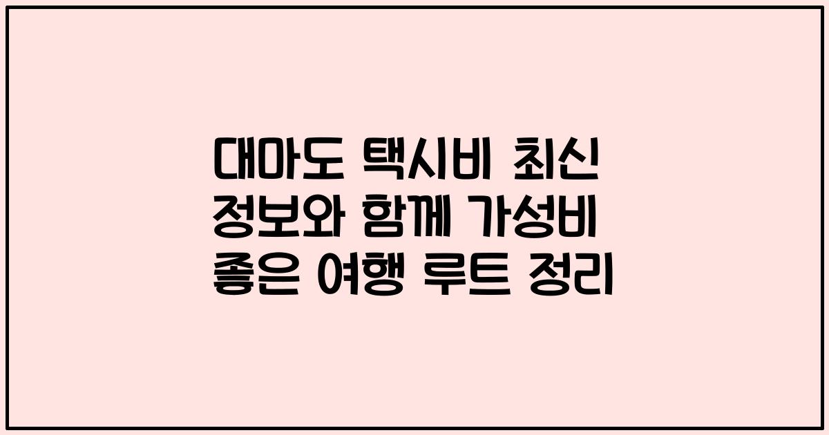 대마도 택시비 최신 정보와 함께 가성비 좋은 여행 루트 정리