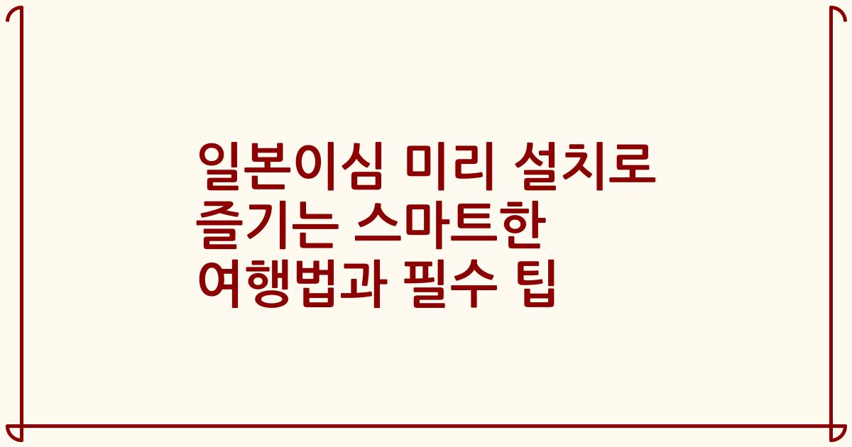 일본이심 미리 설치로 즐기는 스마트한 여행법과 필수 팁