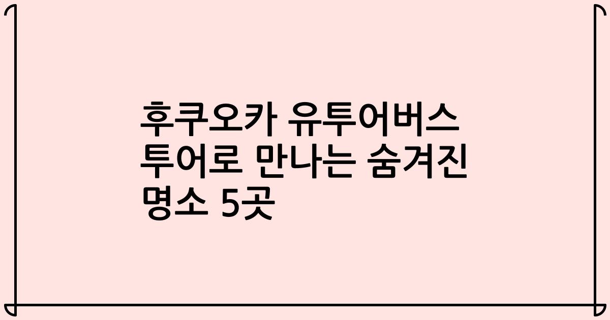 후쿠오카 유투어버스 투어로 만나는 숨겨진 명소 5곳
