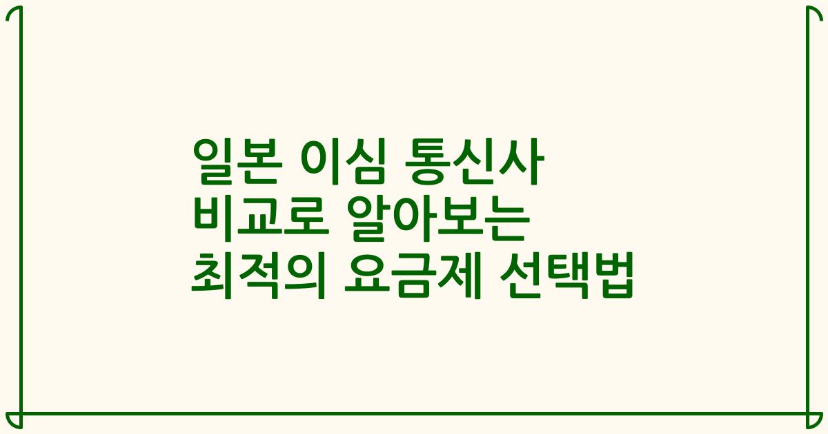 일본 이심 통신사 비교로 알아보는 최적의 요금제 선택법