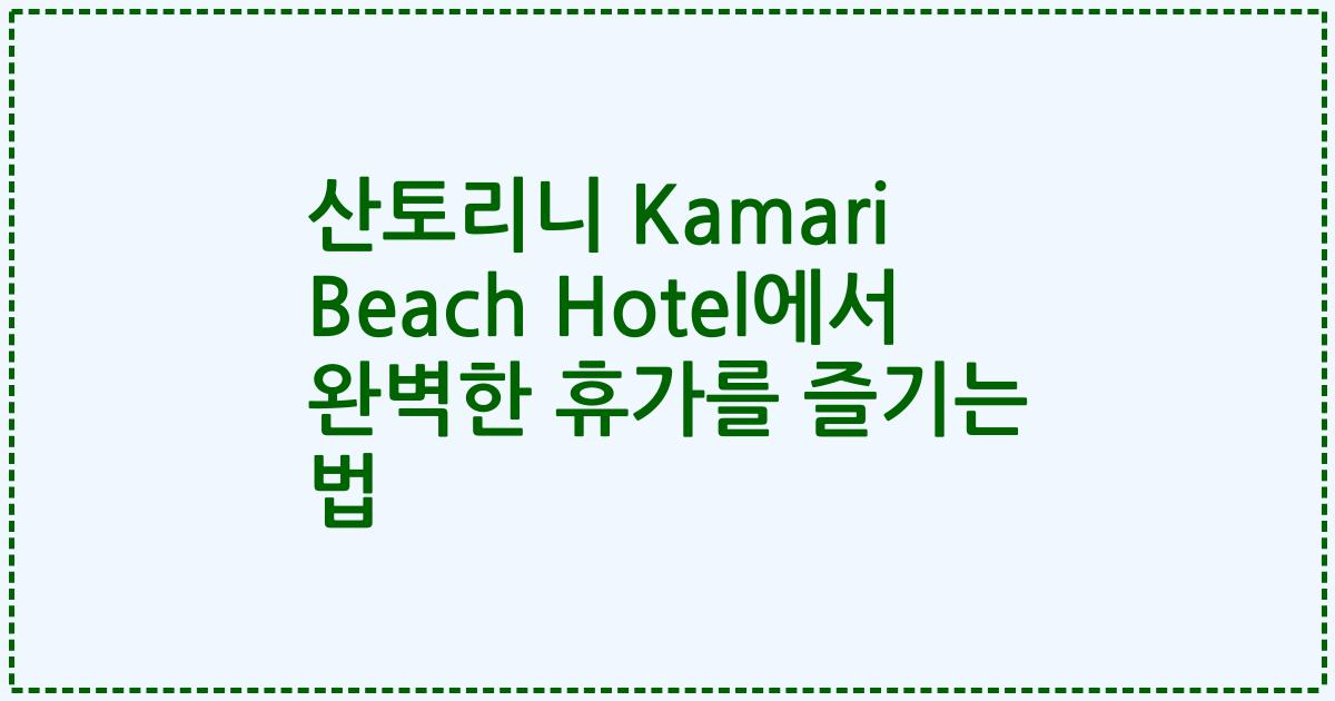 산토리니 Kamari Beach Hotel에서 완벽한 휴가를 즐기는 법