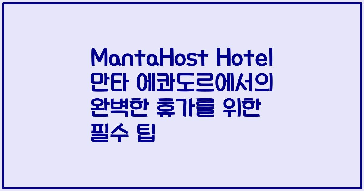 MantaHost Hotel 만타 에콰도르에서의 완벽한 휴가를 위한 필수 팁