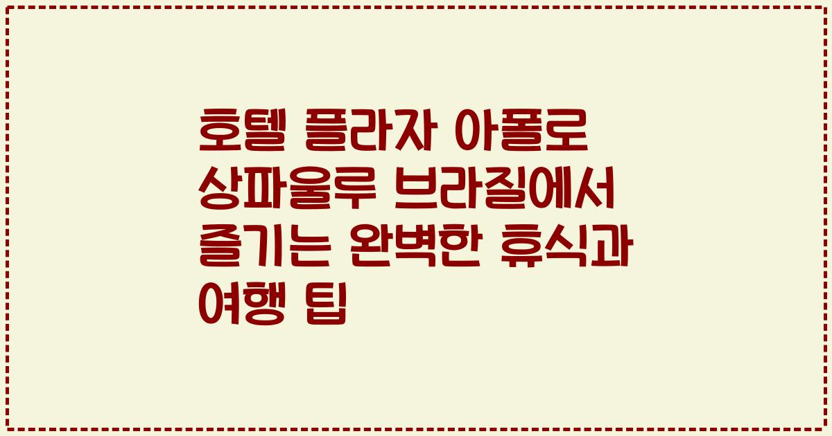 호텔 플라자 아폴로 상파울루 브라질에서 즐기는 완벽한 휴식과 여행 팁