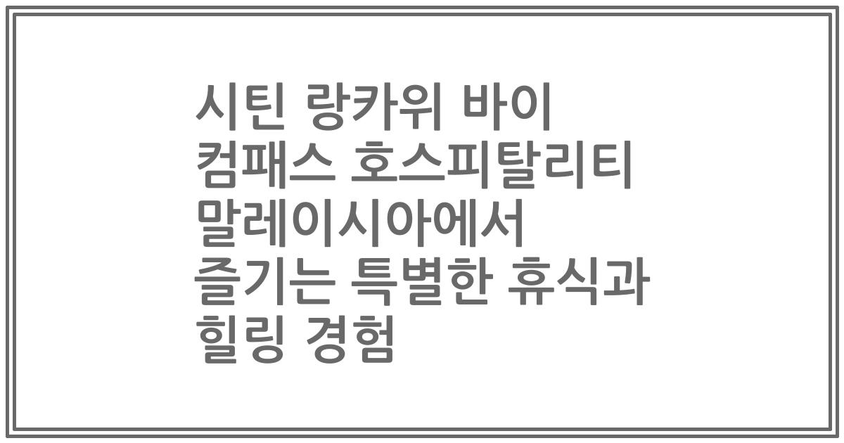 시틴 랑카위 바이 컴패스 호스피탈리티 말레이시아에서 즐기는 특별한 휴식과 힐링 경험