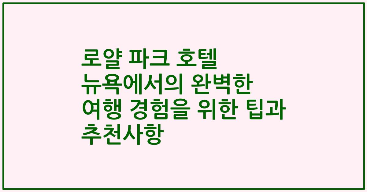 로얄 파크 호텔 뉴욕에서의 완벽한 여행 경험을 위한 팁과 추천사항