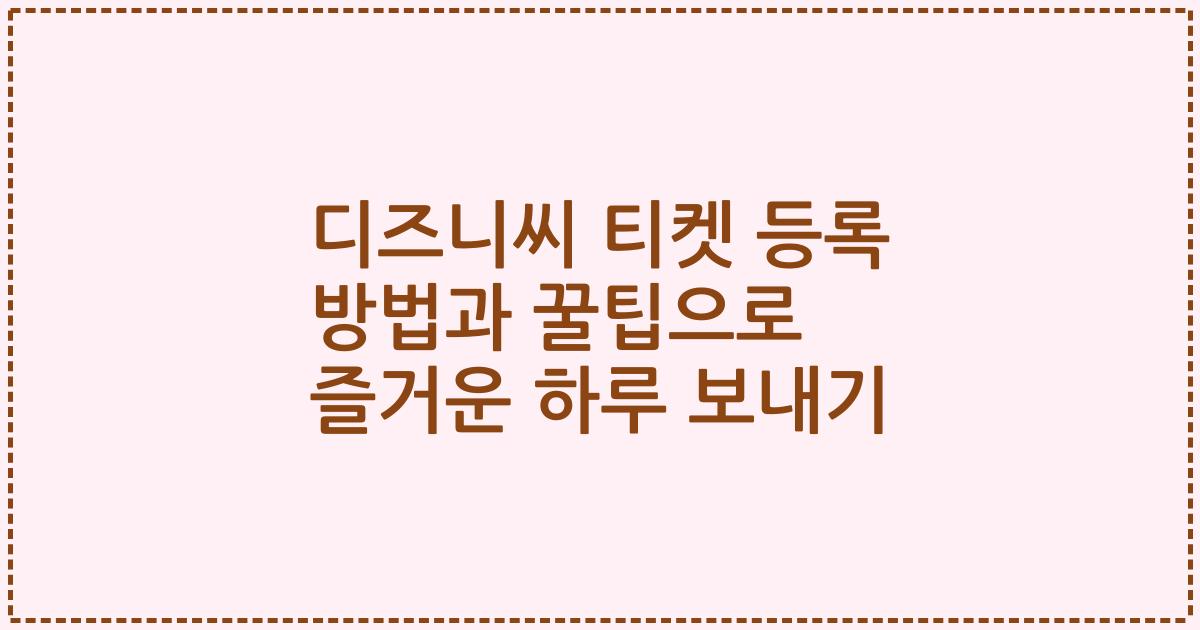 디즈니씨 티켓 등록 방법과 꿀팁으로 즐거운 하루 보내기