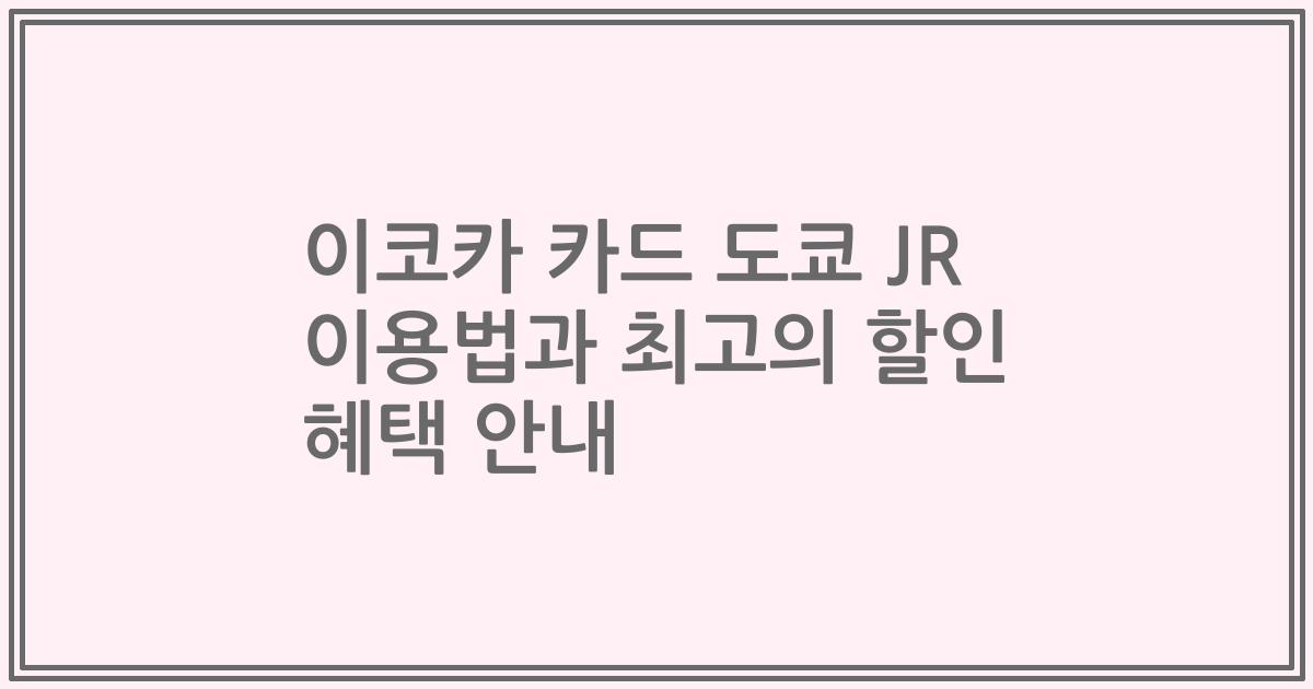 이코카 카드 도쿄 JR 이용법과 최고의 할인 혜택 안내