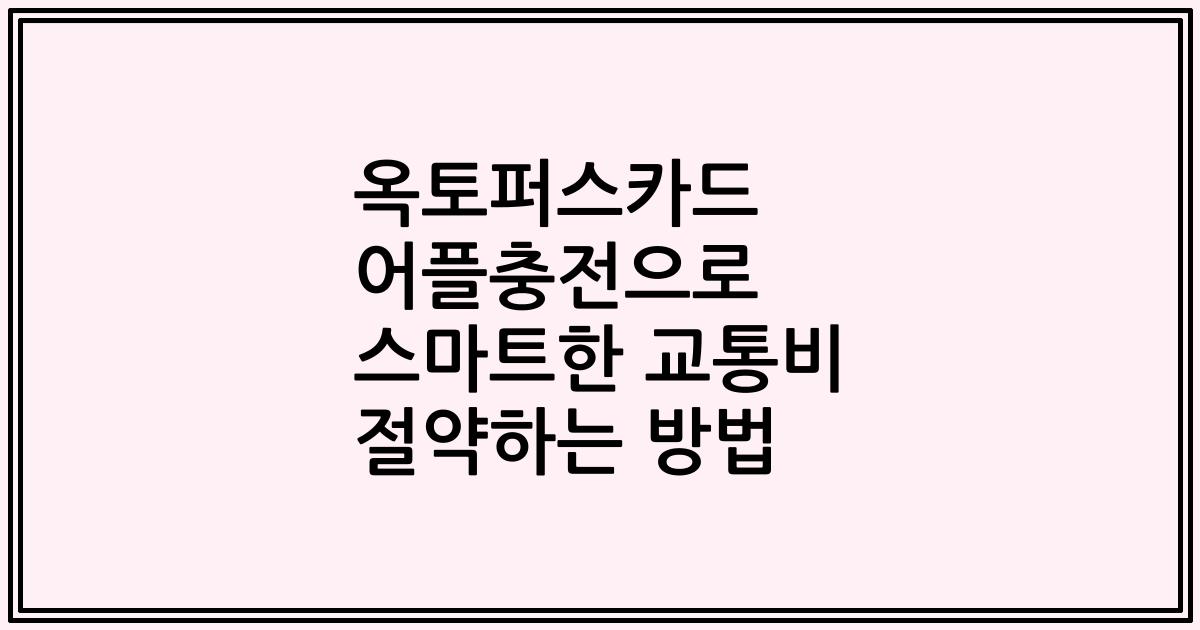 옥토퍼스카드 어플충전으로 스마트한 교통비 절약하는 방법