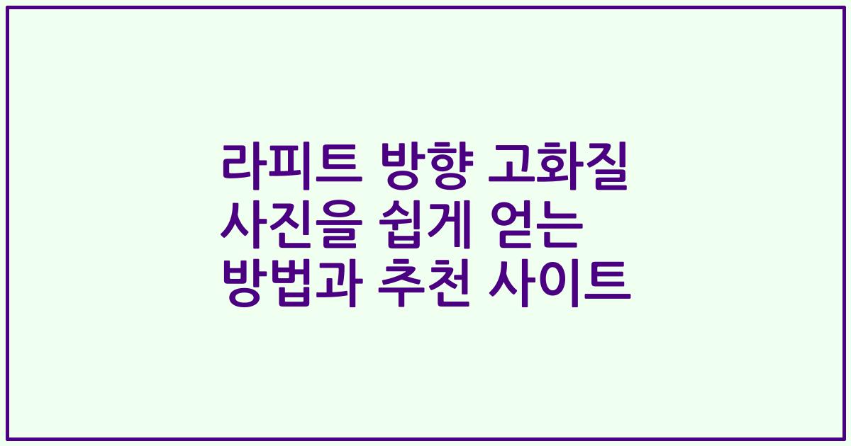 라피트 방향 고화질 사진을 쉽게 얻는 방법과 추천 사이트