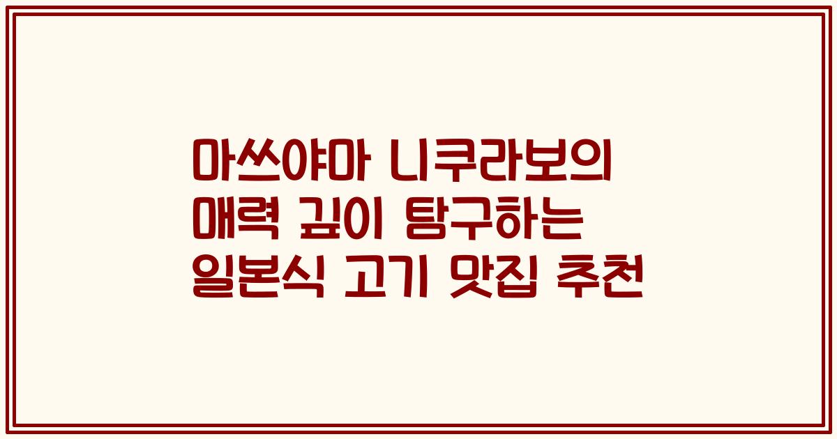 마쓰야마 니쿠라보의 매력 깊이 탐구하는 일본식 고기 맛집 추천