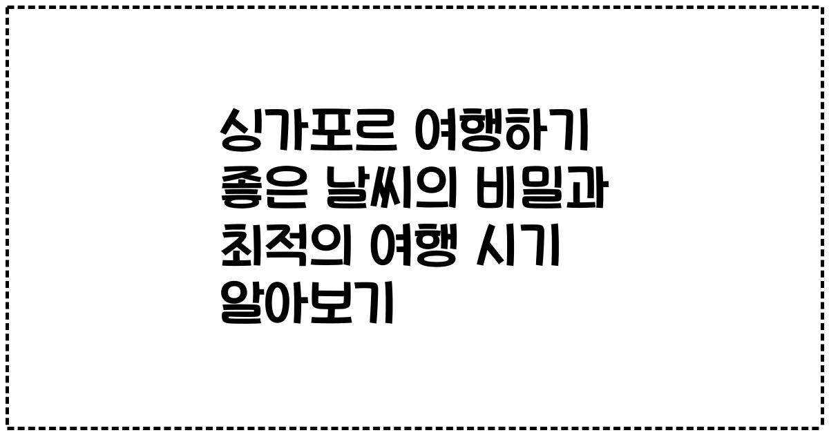싱가포르 여행하기 좋은 날씨의 비밀과 최적의 여행 시기 알아보기