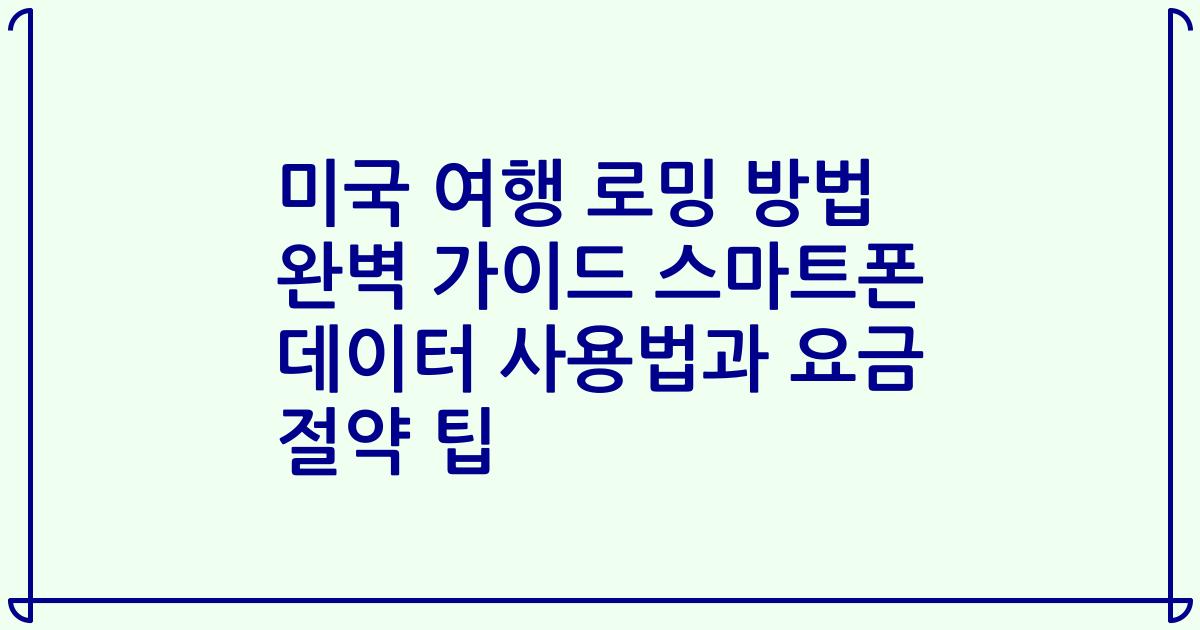 미국 여행 로밍 방법 완벽 가이드 스마트폰 데이터 사용법과 요금 절약 팁