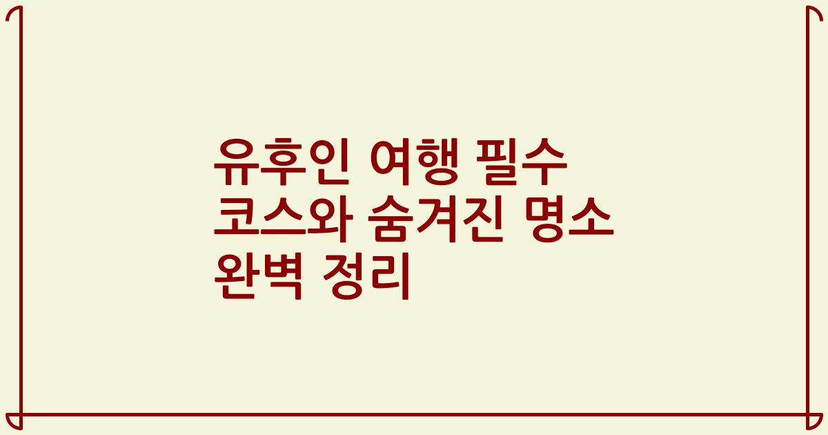 유후인 여행 필수 코스와 숨겨진 명소 완벽 정리
