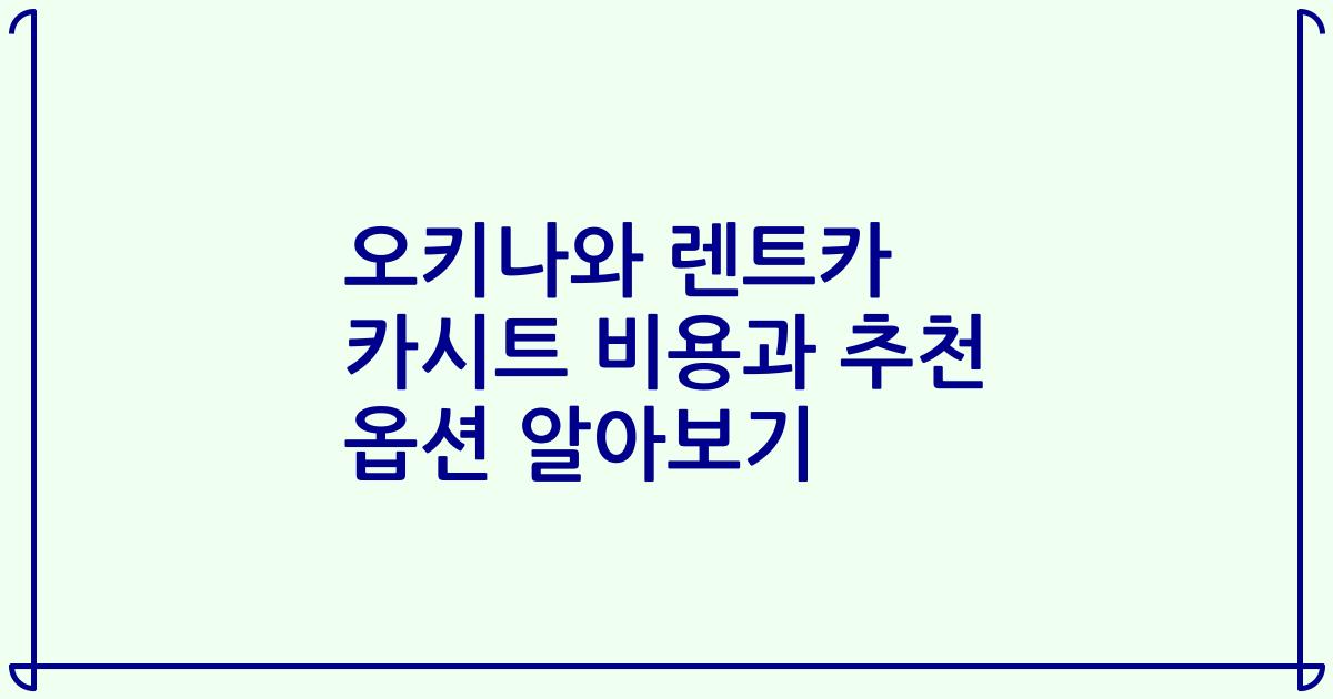 오키나와 렌트카 카시트 비용과 추천 옵션 알아보기