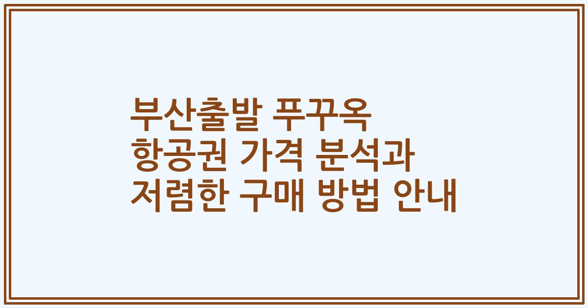 부산출발 푸꾸옥 항공권 가격 분석과 저렴한 구매 방법 안내