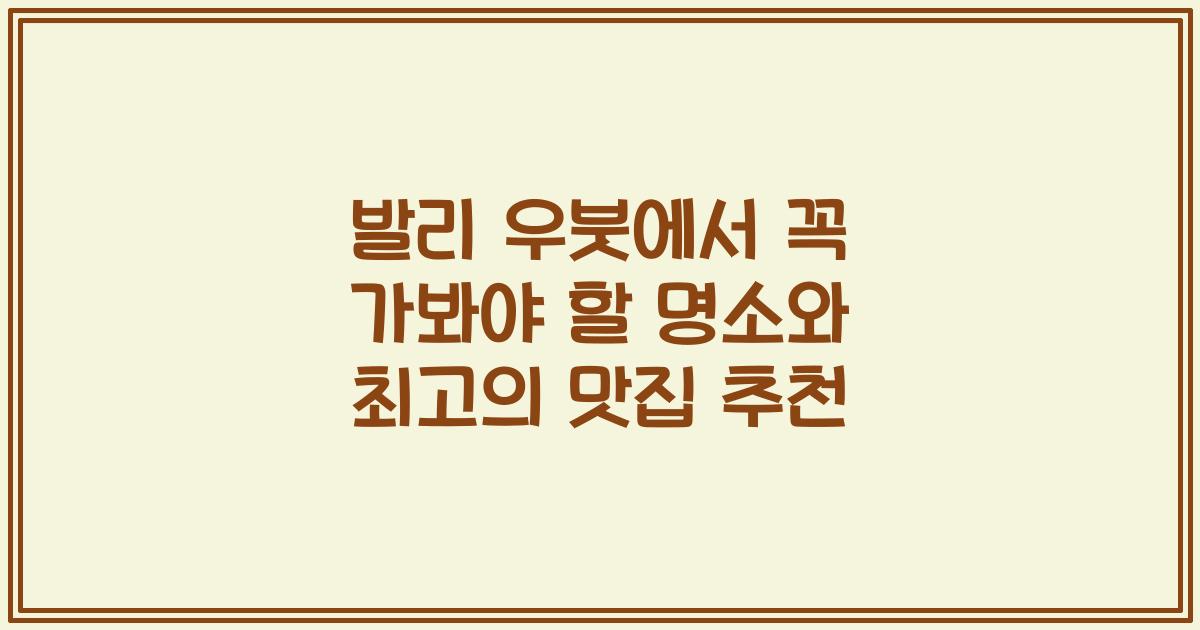 발리 우붓에서 꼭 가봐야 할 명소와 최고의 맛집 추천