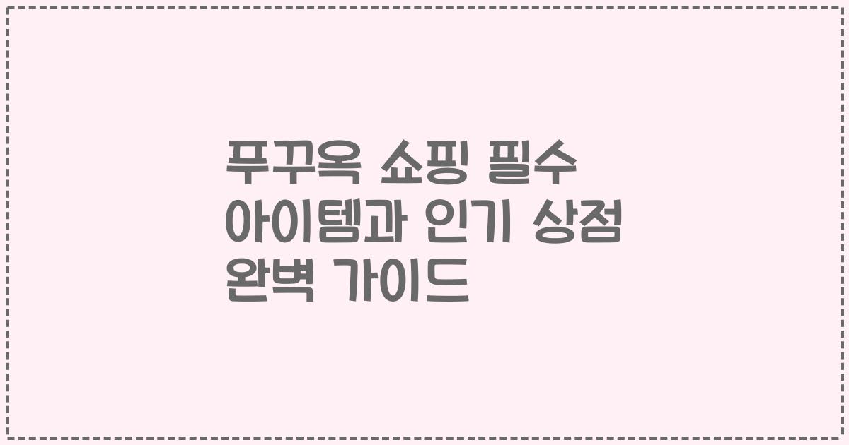 푸꾸옥 쇼핑 필수 아이템과 인기 상점 완벽 가이드