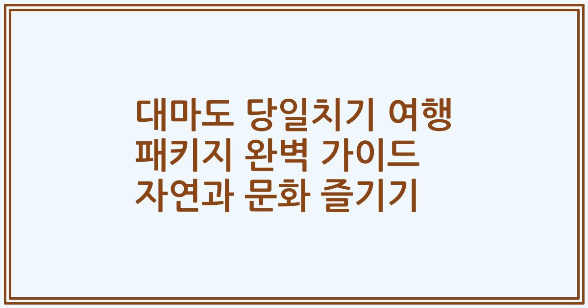 대마도 당일치기 여행 패키지 완벽 가이드 자연과 문화 즐기기