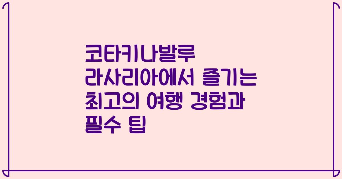 코타키나발루 라사리아에서 즐기는 최고의 여행 경험과 필수 팁