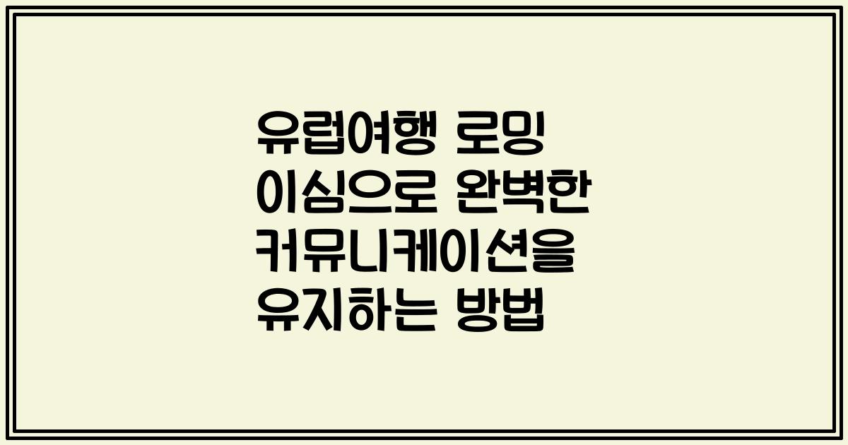 유럽여행 로밍 이심으로 완벽한 커뮤니케이션을 유지하는 방법