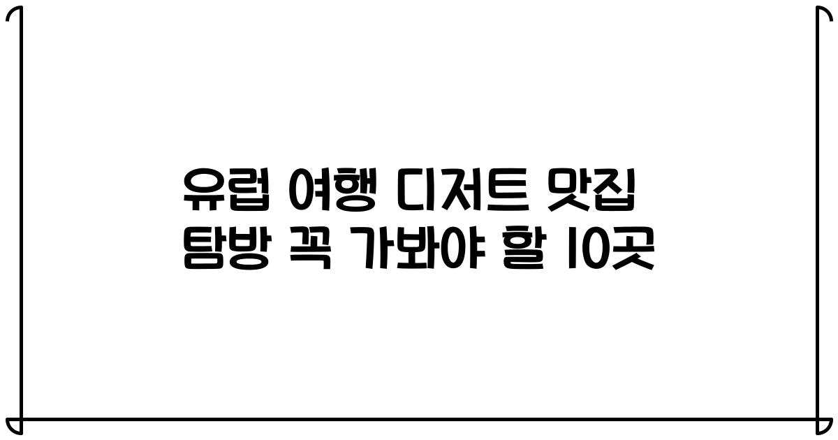 유럽 여행 디저트 맛집 탐방 꼭 가봐야 할 10곳