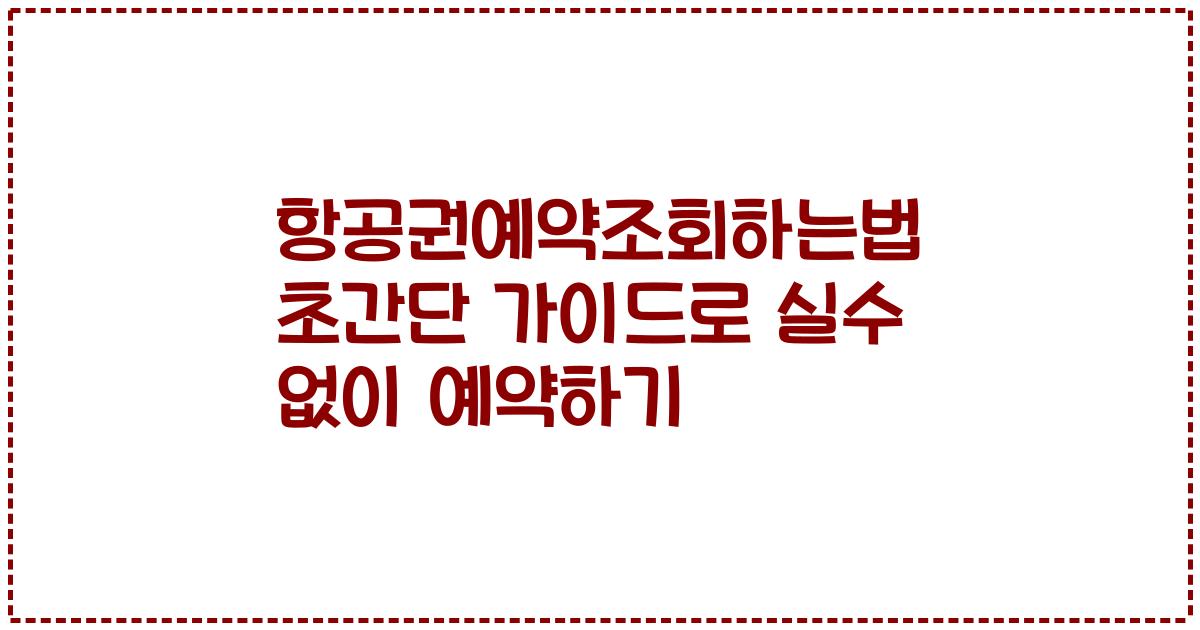 항공권예약조회하는법 초간단 가이드로 실수 없이 예약하기