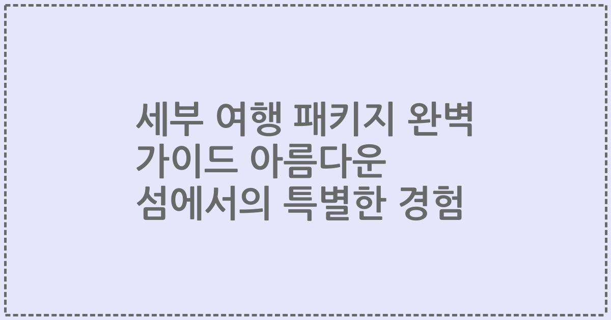 세부 여행 패키지 완벽 가이드 아름다운 섬에서의 특별한 경험