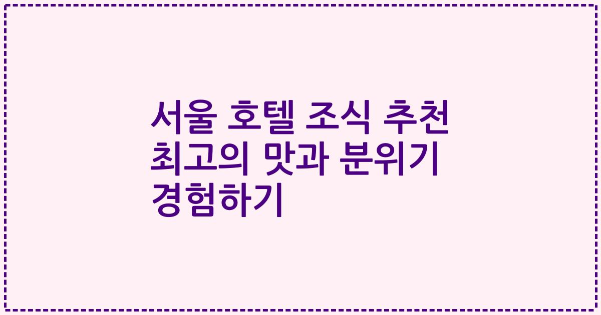 서울 호텔 조식 추천 최고의 맛과 분위기 경험하기