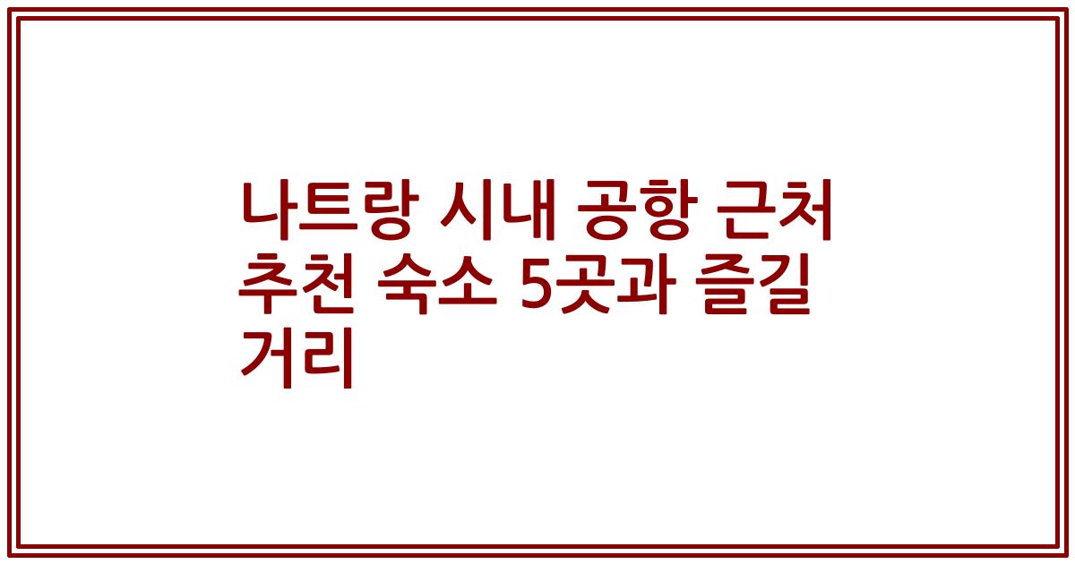 나트랑 시내 공항 근처 추천 숙소 5곳과 즐길 거리