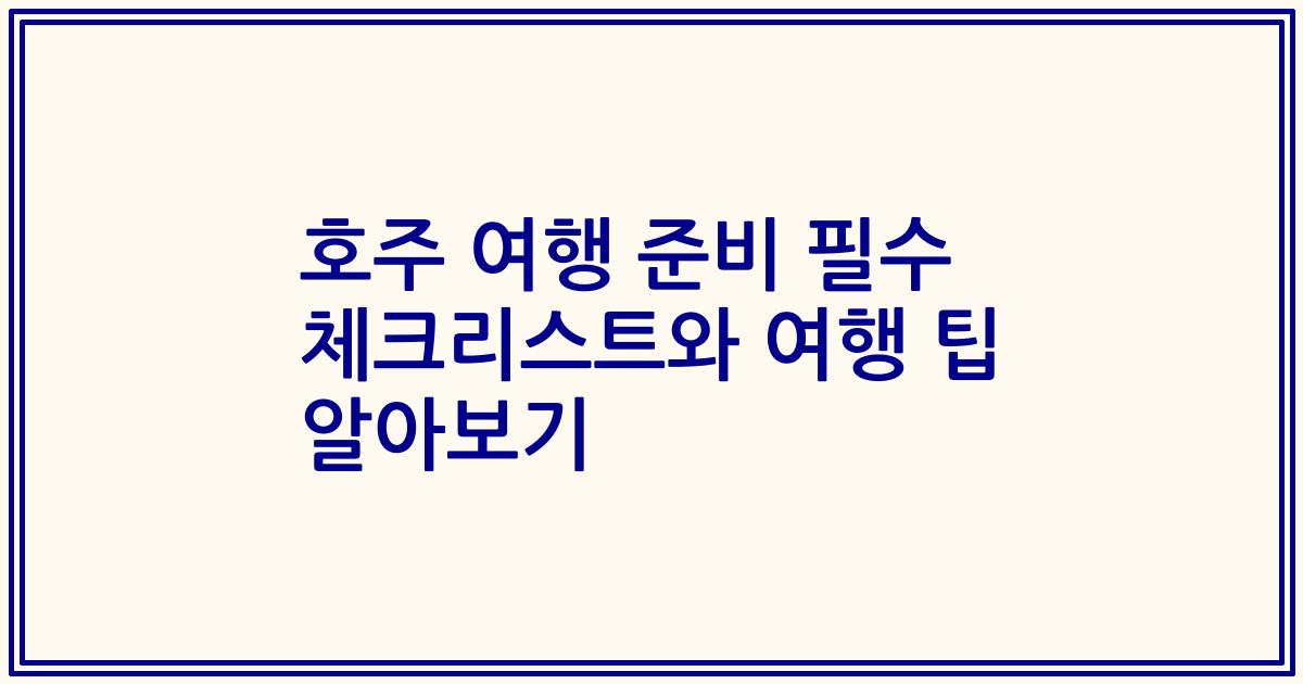 호주 여행 준비 필수 체크리스트와 여행 팁 알아보기