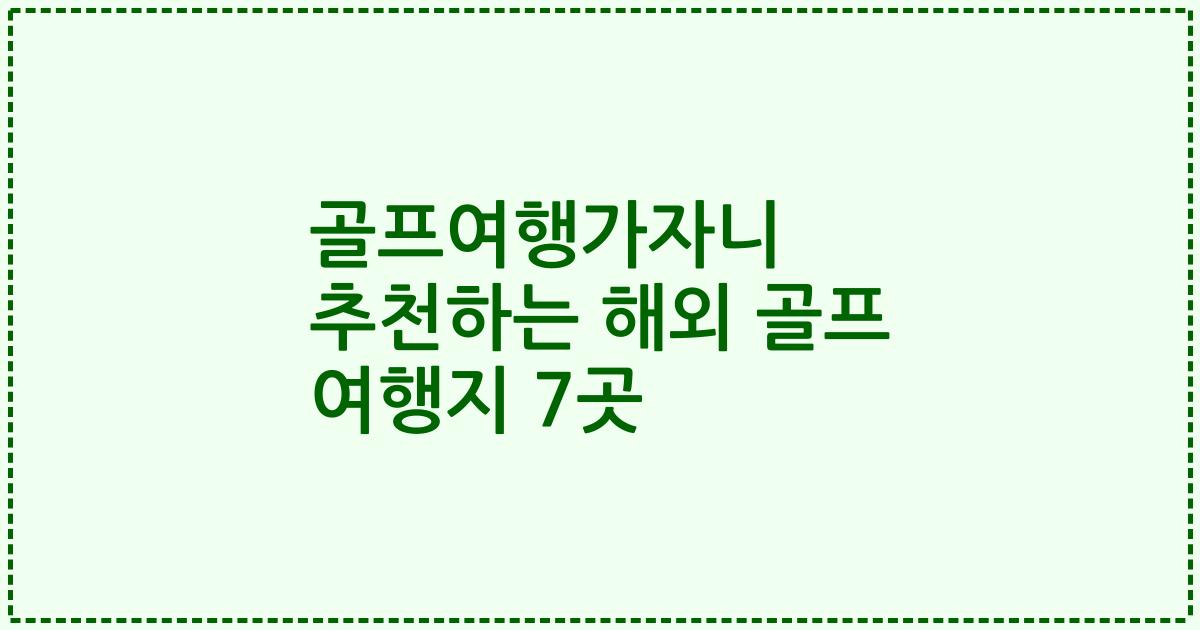 골프여행가자니 추천하는 해외 골프 여행지 7곳