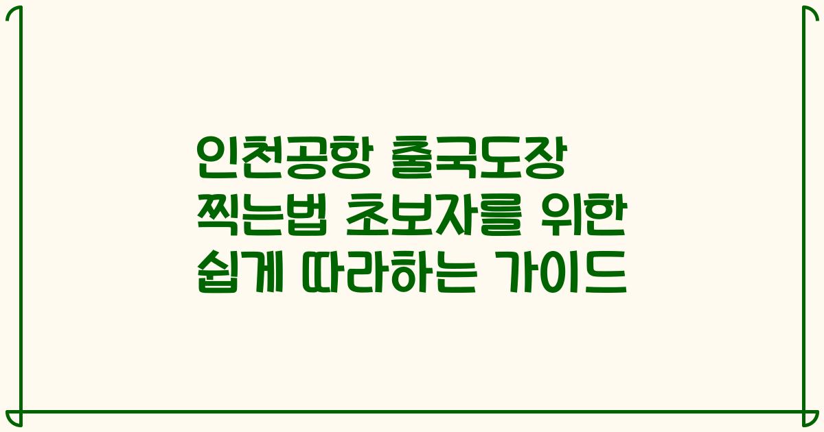 인천공항 출국도장 찍는법 초보자를 위한 쉽게 따라하는 가이드