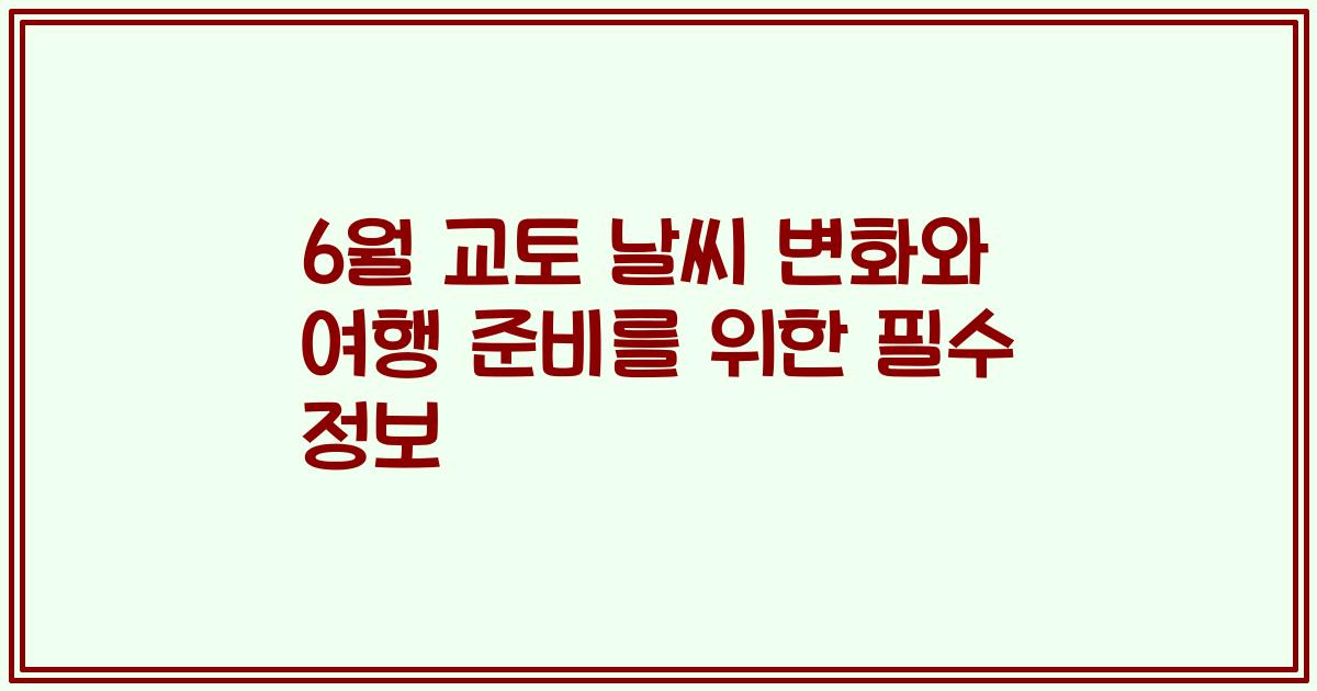 6월 교토 날씨 변화와 여행 준비를 위한 필수 정보