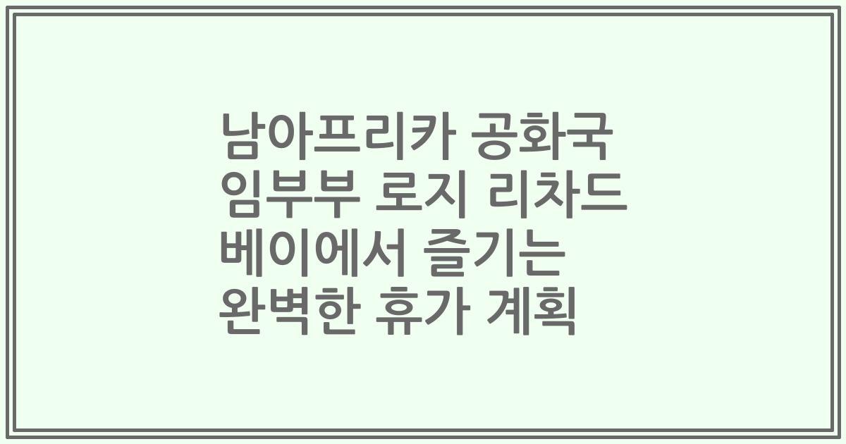 남아프리카 공화국 임부부 로지 리차드 베이에서 즐기는 완벽한 휴가 계획