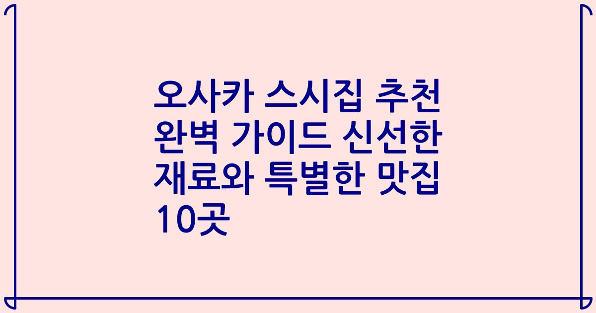 오사카 스시집 추천 완벽 가이드 신선한 재료와 특별한 맛집 10곳