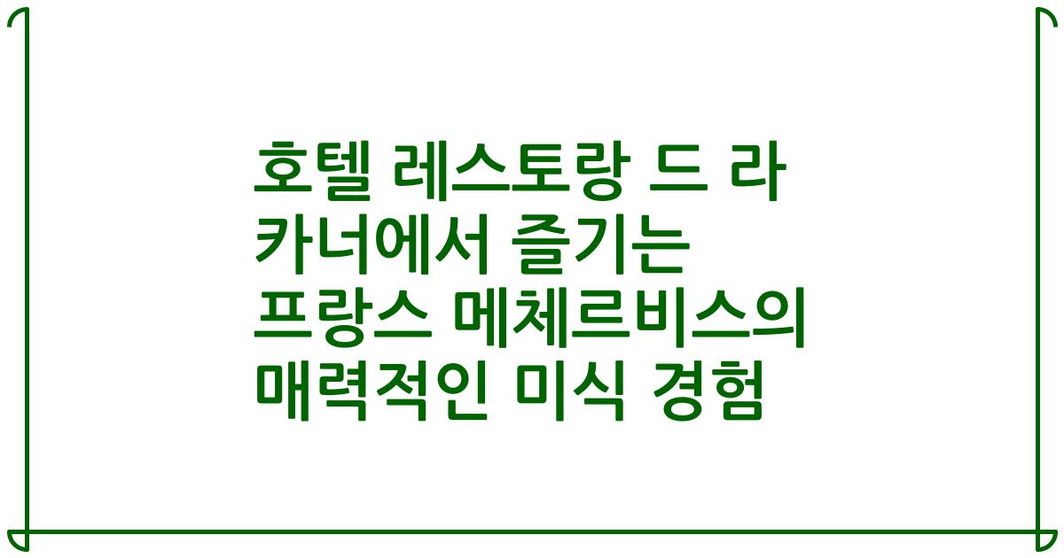 호텔 레스토랑 드 라 카너에서 즐기는 프랑스 메체르비스의 매력적인 미식 경험