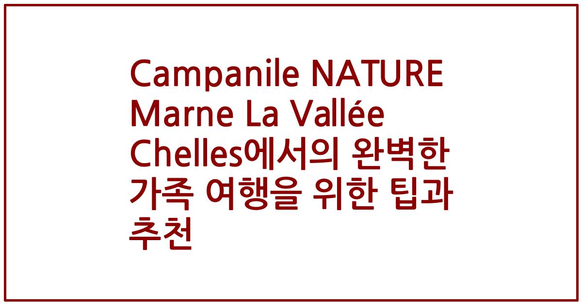 Campanile NATURE Marne La Vallée Chelles에서의 완벽한 가족 여행을 위한 팁과 추천