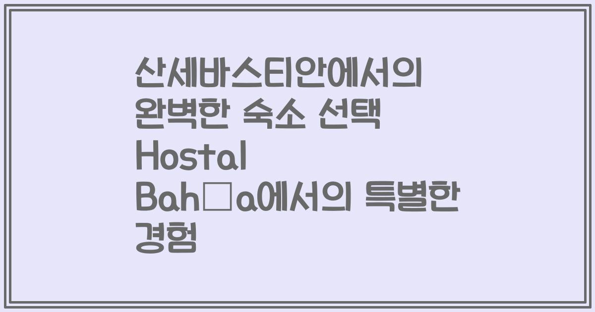 산세바스티안에서의 완벽한 숙소 선택 Hostal Bahía에서의 특별한 경험