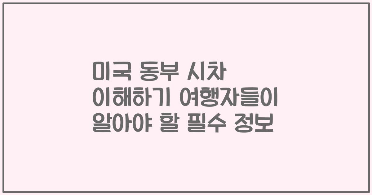 미국 동부 시차 이해하기 여행자들이 알아야 할 필수 정보