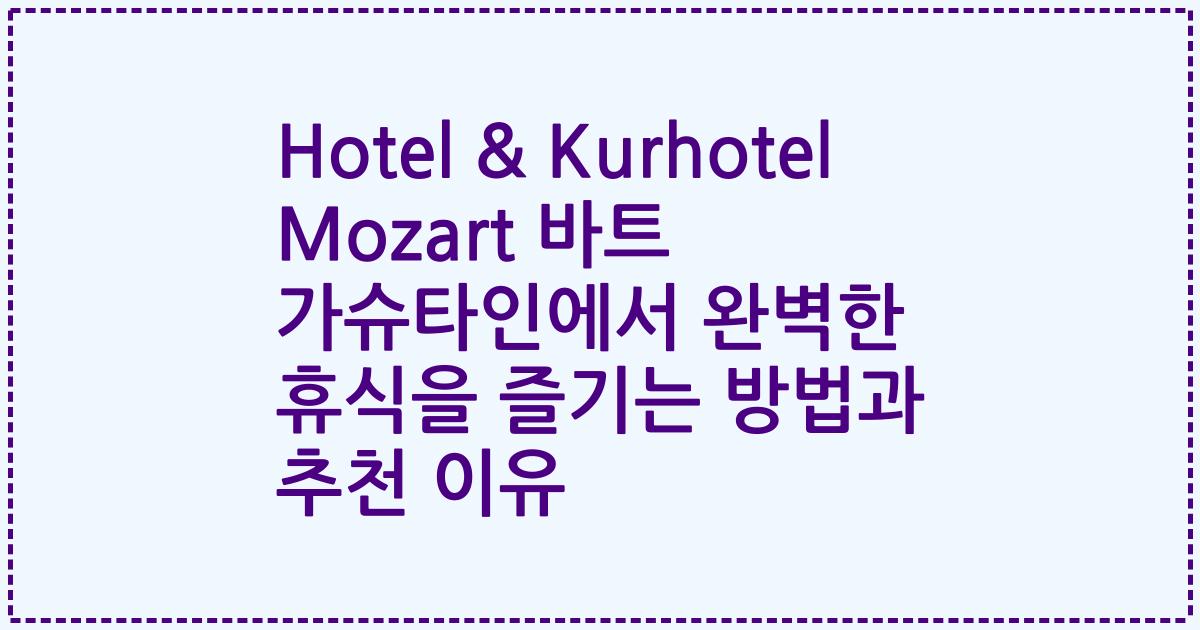 Hotel & Kurhotel Mozart 바트 가슈타인에서 완벽한 휴식을 즐기는 방법과 추천 이유