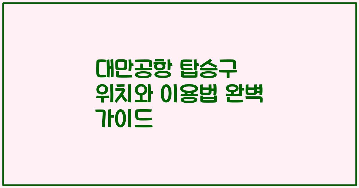 대만공항 탑승구 위치와 이용법 완벽 가이드