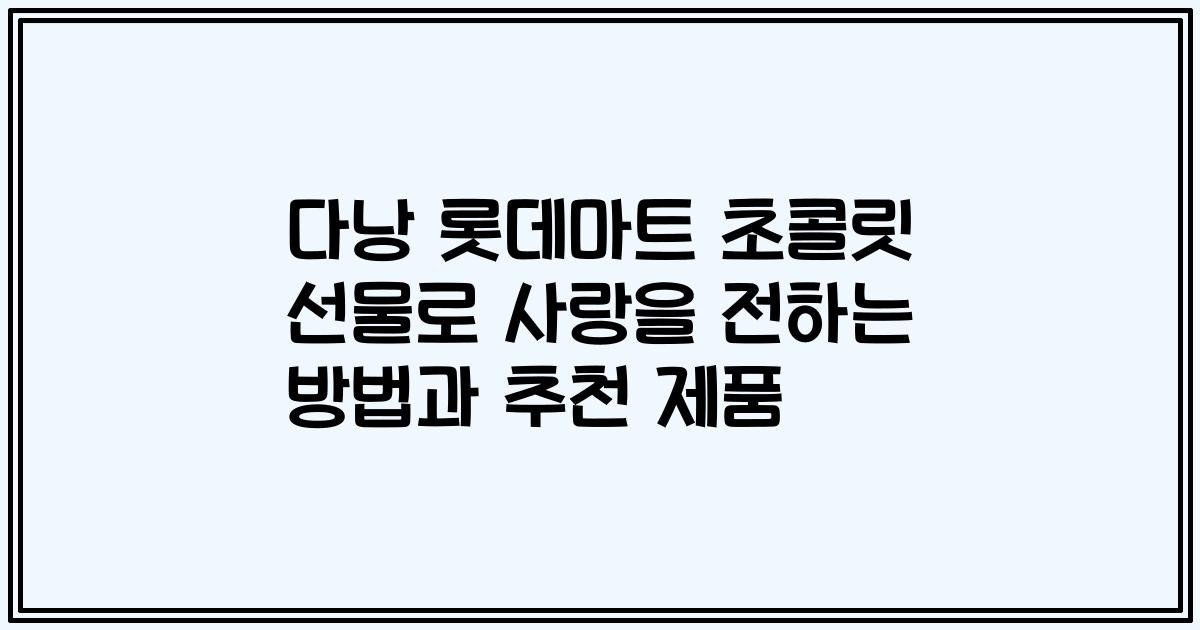 다낭 롯데마트 초콜릿 선물로 사랑을 전하는 방법과 추천 제품