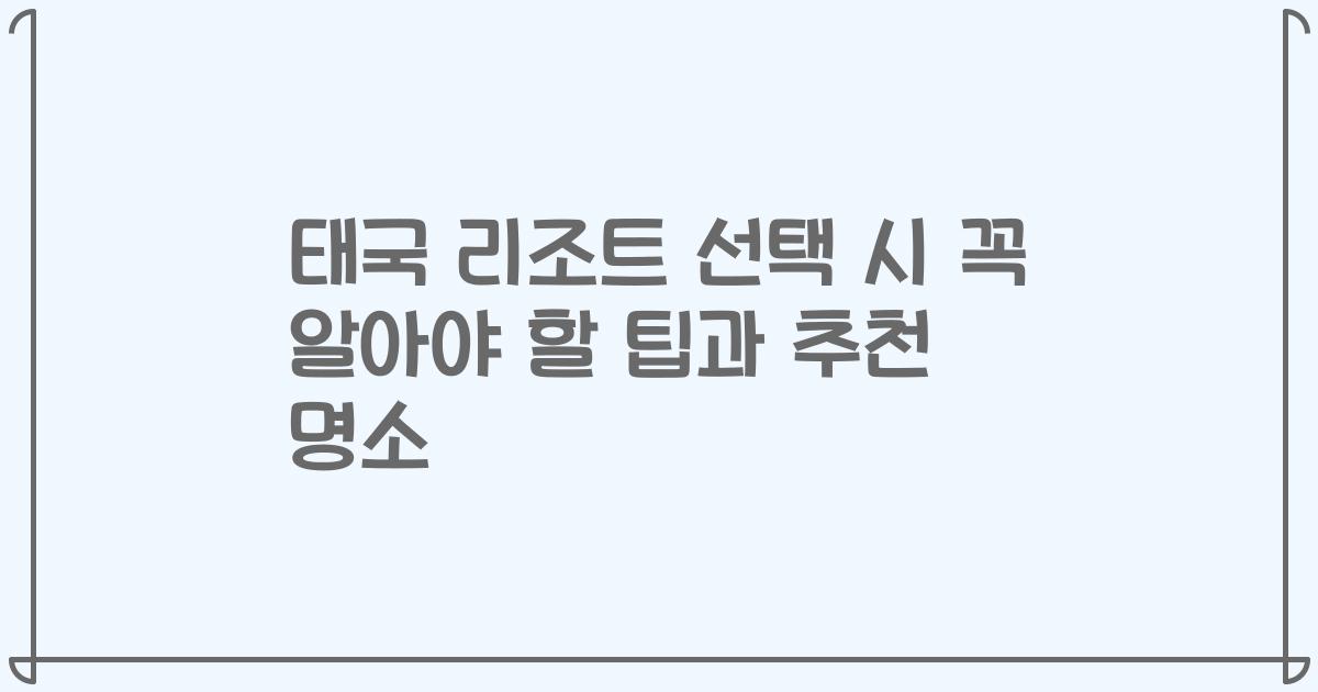 태국 리조트 선택 시 꼭 알아야 할 팁과 추천 명소