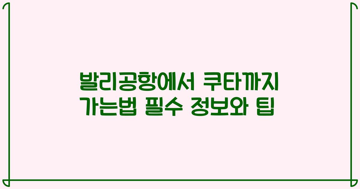 발리공항에서 쿠타까지 가는법 필수 정보와 팁